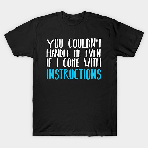 You Couldn't Handle Me Even If I Came With Instructions T-Shirt by CHARAFEDDINE